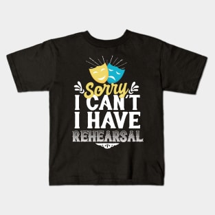 Sorry i Can't I Have Rehearsal Kids T-Shirt